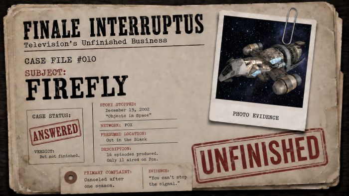 Finale Interruptus Case File #010 for Firefly, featuring Serenity flying through space in a clipped evidence photograph and the case stamped “Answered” and “Unfinished.”